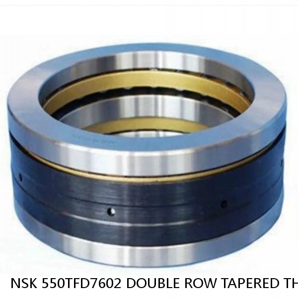 NSK 550TFD7602 DOUBLE ROW TAPERED THRUST ROLLER BEARINGS